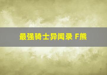 最强骑士异闻录 F熊